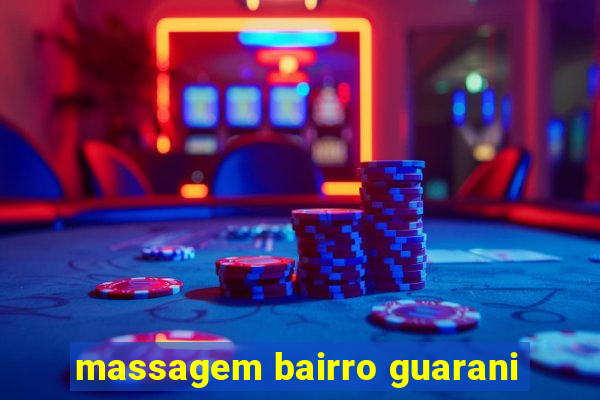 massagem bairro guarani